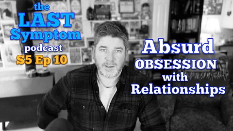 S5 Ep 10: Absurd Obsession with Relationships