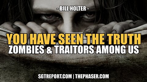 YOU HAVE SEEN THE TRUTH: ZOMBIES & TRAITORS AMONG US -- Bill Holter