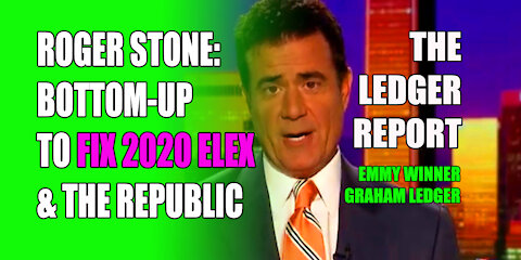 Roger Stone: Bottom-up to Fix 2020 Elex & Republic – Ledger Report 1209