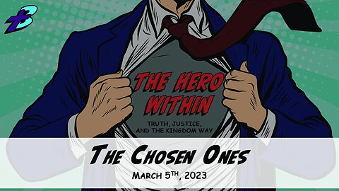 March 5, 2023: The Hero Within - The Chosen Ones (Pastor Steve Cassell)
