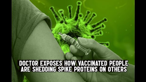 Doctor Exposes How Vaccinated People are Shedding Spike Proteins