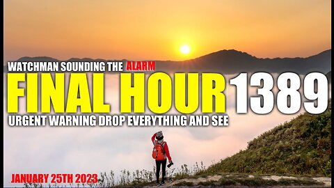 FINAL HOUR 1389 - URGENT WARNING DROP EVERYTHING AND SEE - WATCHMAN SOUNDING THE ALARM