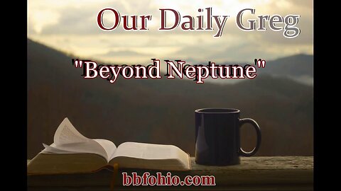 071 Beyond Neptune (Evidence For God) Our Daily Greg