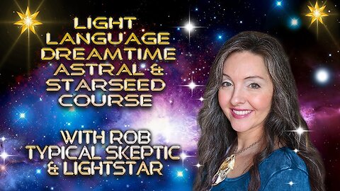 Light Language, Starseeds & Dreamtime/Astral, Galactic Starseed Course with Lightstar