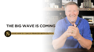 The Big Wave is Coming | Give Him 15: Daily Prayer with Dutch | August 10