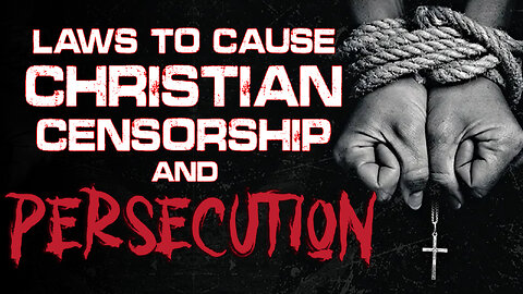 Laws to Cause Christian Censorship & Persecution 08/29/2023