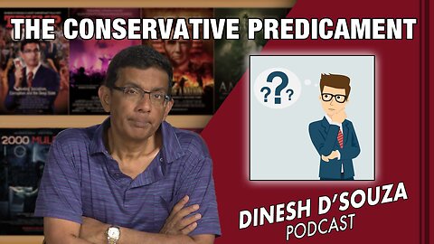 THE CONSERVATIVE PREDICAMENT Dinesh D’Souza Podcast Ep588