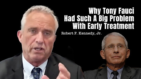 Robert F. Kennedy, Jr. - Why Tony Fauci Had Such A Big Problem With Early Treatment