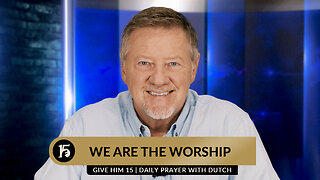 We ARE the Worship | Give Him 15: Daily Prayer with Dutch | September 22, 2023