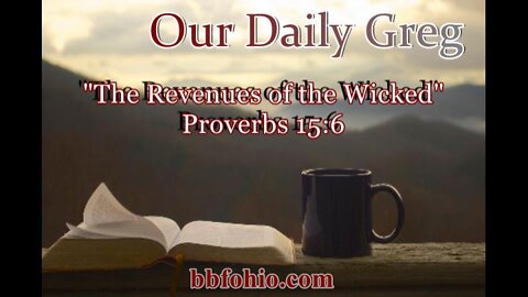 344 "The Revenues of the Wicked" (Proverbs 15:6) Our Daily Greg