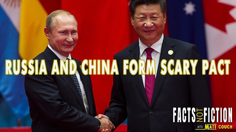 Russia And China Form Scary Pact - Facts Not Fiction With Matt Couch