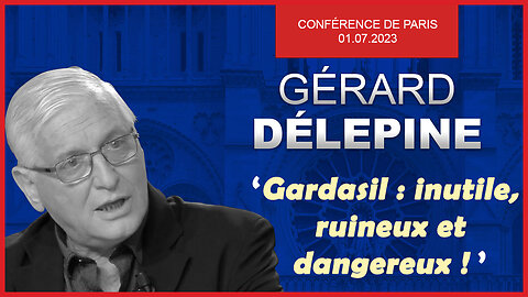 Conférence du Dr G. Delépine - Gardasil : inutile, ruineux et dangereux ! (Paris, 01/07/2023)