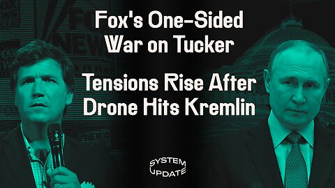Fox Launches Massive Character Assassination Campaign Against Tucker—Why? Plus: Drone Hits Kremlin Renewing Fears of Escalation | SYSTEM UPDATE #80