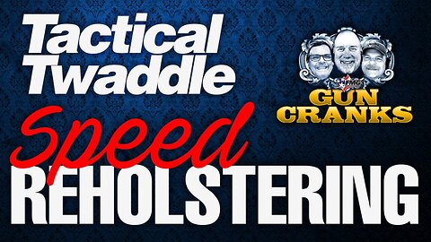 Tactical Twaddle: Speed Reholstering | Gun Cranks #204