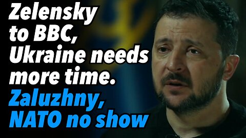 Zelensky to BBC, Ukraine needs more time. Zaluzhny, NATO no show. Syrsky, busy in Bakhmut