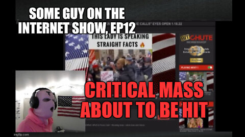 SOME GUY ON THE INTERNET SHOW, Ep 12. Critical Mass nearly reached!!