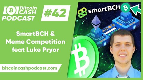 The Bitcoin Cash Podcast #42 - SmartBCH & Meme Competition feat. Luke Pryor