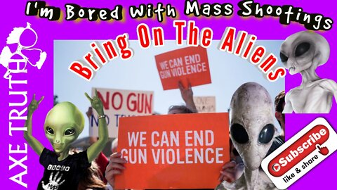 5/16/22 – Manic Monday Manic Monday- I'm Bored with Mass Shootings Bring On the Aliens