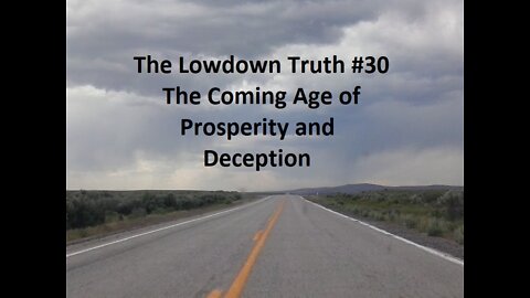 The Lowdown Truth #30: The Coming Age of Prosperity and Deception