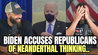Biden Accuses Republicans of Neanderthal Thinking..