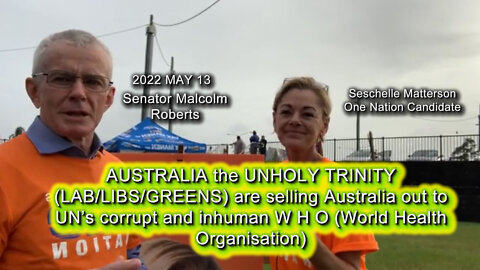 2022 MAY 13 Unholy Trinity selling Australia out to UN’s corrupt and inhuman W H O