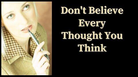 Don’t Believe Every Thought You Think