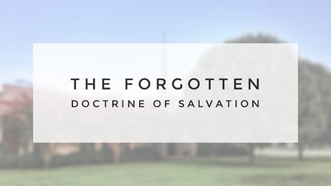 6.20.21 Sunday Sermon - THE FORGOTTEN DOCTRINE OF SALVATION