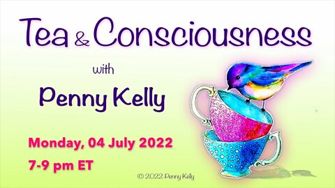 RECORDING [04 JULY 2022] Tea & Consciousness with Penny Kelly