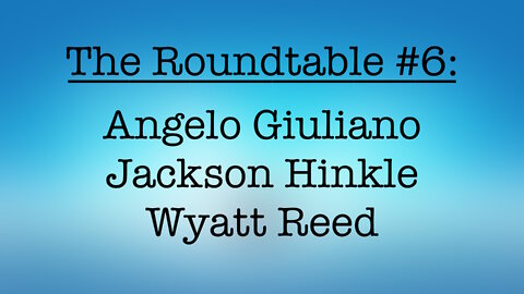 The Roundtable #6: Angelo Giuliano, Jackson Hinkle, Wyatt Reed