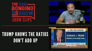 Trump Knows The Ratios Don't Add Up - Dan Bongino Show Clips