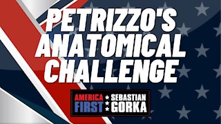 Petrizzo's anatomical challenge. Sebastian Gorka on AMERICA First