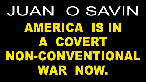 JUAN O SAVIN - AMERICA IS IN A COVERT NON-CONVENTIONAL WAR