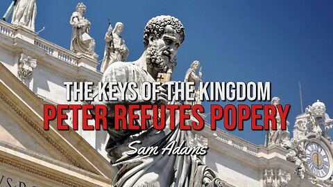 The Keys of the Kingdom: PETER REFUTES POPERY