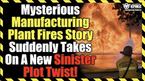 Mysterious Manufacturing Plant Fires Story Suddenly Takes On A New Sinister Plot Twist!
