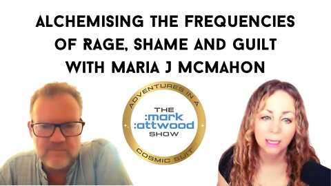 Alchemising the Frequencies of Rage, Shame and Guilt with Maria J McMahon - 8th Sept 2022