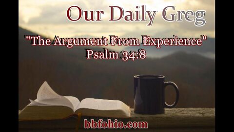 022 "The Argument From Experience" (Psalm 34:8) Our Daily Greg