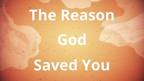 The Reason That God Saved You