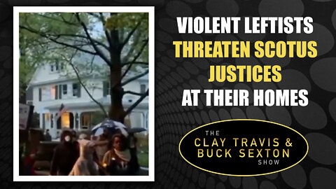 Violent Leftists Threaten SCOTUS Justices at Their Homes