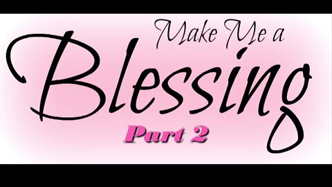 Make Me a Blessing - Part 2
