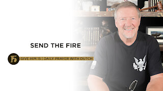 Send the Fire | Give Him 15: Daily Prayer with Dutch | August 12