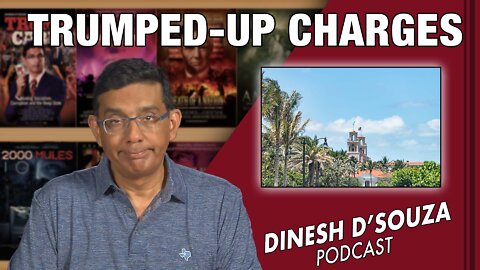 TRUMPED-UP CHARGES Dinesh D’Souza Podcast Ep390
