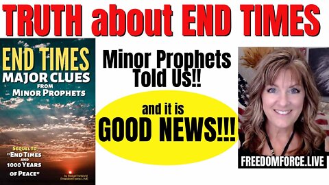 Truth about End Times - Minor Prophets Told us GOOD NEWS! 5-8-22