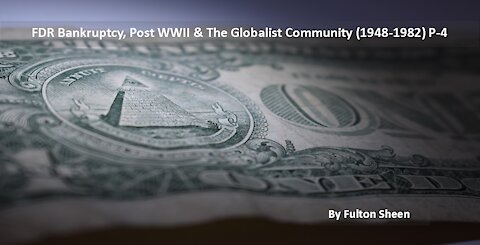FDR Bankruptcy, Post WWII & The Globalist Community (1948-1982) P-4