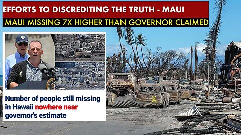 OFFICIAL MAUI MISSING 7X HIGHER THAN GOVERNOR CLAIMED | Efforts to discredit Maui concerns.