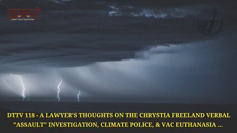 DTTV 118 – A Lawyer’s Thoughts On The Freeland “Investigation”, Climate Police, &VAC Euthanasia