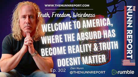 Ep 302 Welcome To America Where The Absurd is Reality & Truth Doesn't Matter