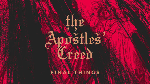 "Final Things" - Apostles' Creed Part 4
