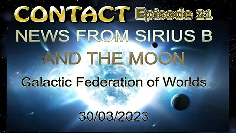 CONTACT Ep. 21 ~ NEWS FROM SIRIUS B AND THE MOON ~ March 30 2023