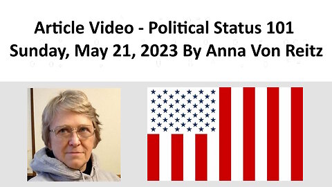 Article Video - Political Status 101 - Sunday, May 21, 2023 By Anna Von Reitz