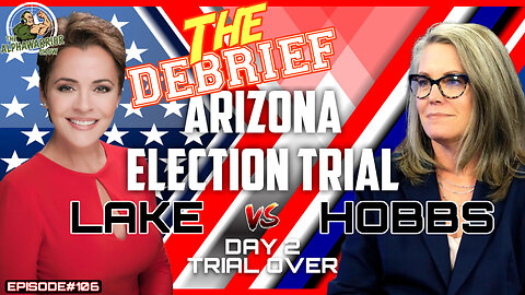 THE DEBRIEF - LAKE vs HOBBS ARIZONA TRIAL OVER DAY 2 - EP.106